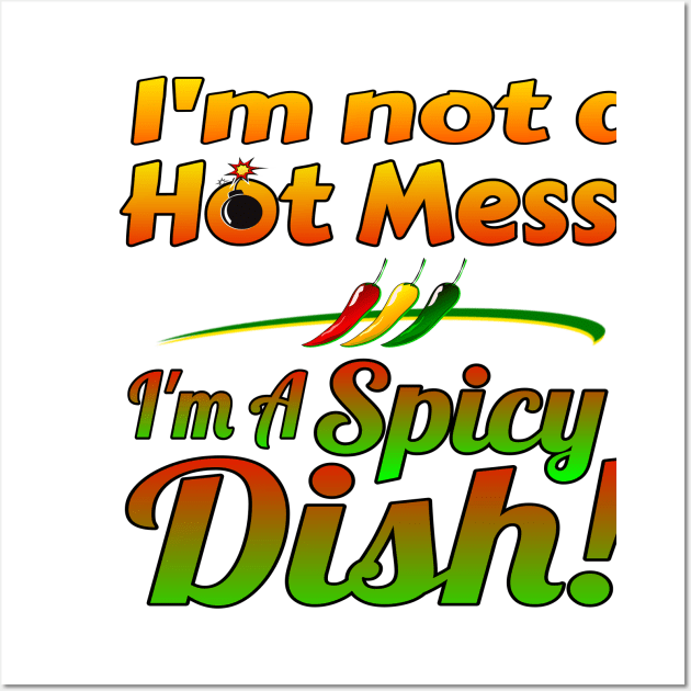 I'm not a Hot Mess! I'm a Spicy Dish! Wall Art by Duds4Fun